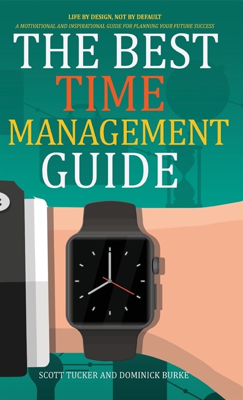 The Best Time Management Guide: Life by Design, Not by Default (Hardcover)