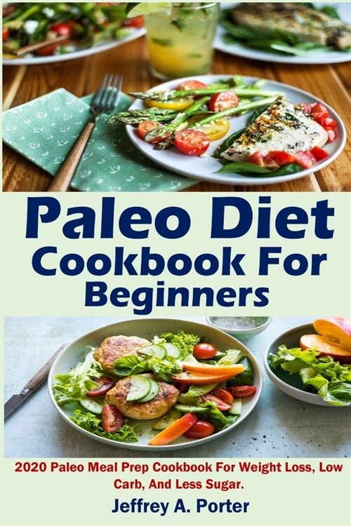 Paleo Diet Cookbook For Beginners: 2020 Paleo Meal Prep Cookbook For Weight Loss, Low Carb, And Less Sugar. (Paperback)