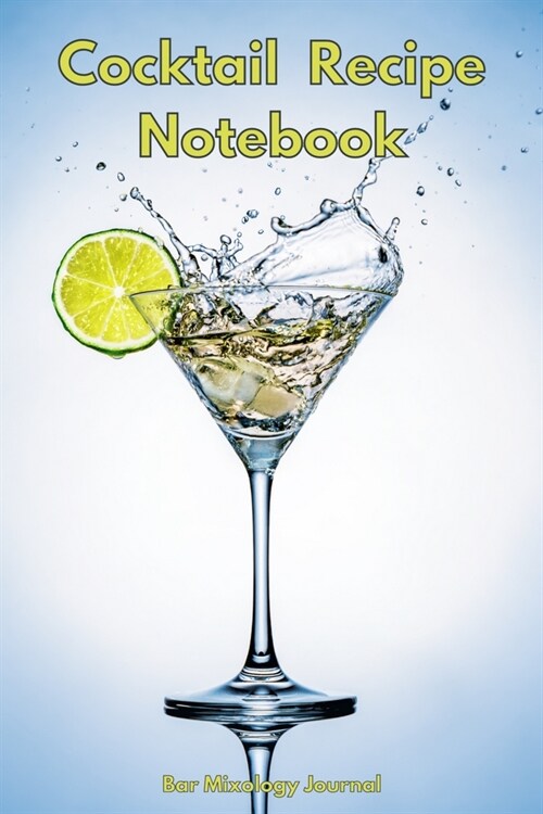 Cocktail Recipe Notebook: Blank Recipe Book To Write In Your Custom Mixed Drinks - Drink Recipe Notebook - Bar Mixology Journal - Drink Recipe B (Paperback)