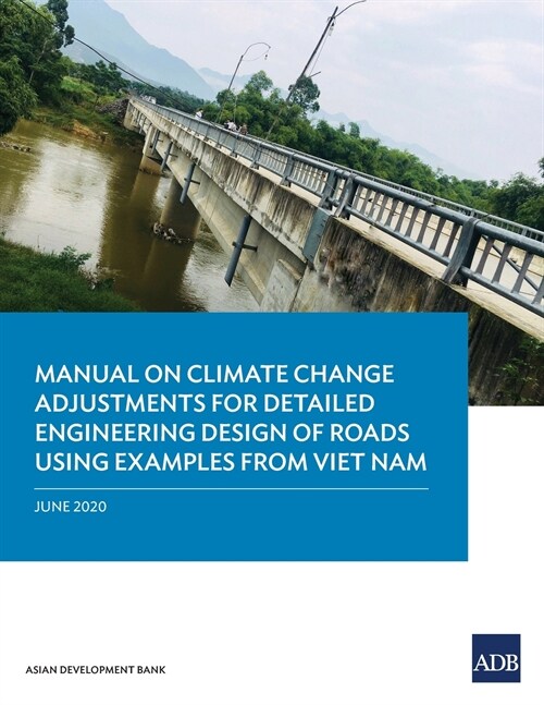 Manual on Climate Change Adjustments for Detailed Engineering Design of Roads Using Examples from Viet Nam (Paperback)