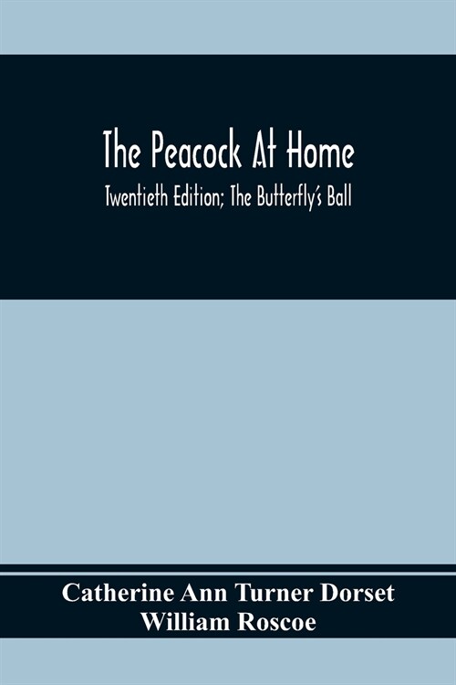 The Peacock At Home; Twentieth Edition; The Butterflys Ball; An Original Poem And The Fancy Fair; Or Grand Gala At The Zoological Gardens (Paperback)