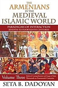 The Armenians in the Medieval Islamic World: Medieval Cosmopolitanism and Images of Islamthirteenth to Fourteenth Centuries (Hardcover)
