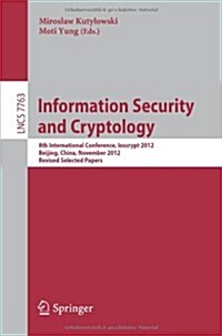 Information Security and Cryptology: 8th International Conference, Inscrypt 2012, Beijing, China, November 28-30, 2012, Revised Selected Papers (Paperback, 2013)