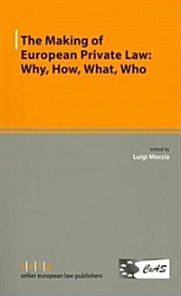 The Making of European Private Law: Why, How, What, Who (Paperback)