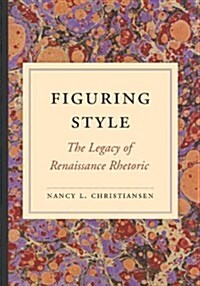 Figuring Style: The Legacy of Renaissance Rhetoric (Hardcover)