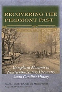 Recovering the Piedmont Past: Unexplored Moments in Nineteenth-Century Upcountry South Carolina History (Hardcover, New)
