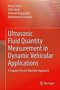 Ultrasonic Fluid Quantity Measurement in Dynamic Vehicular Applications: A Support Vector Machine Approach (Hardcover, 2013)