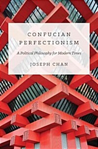 Confucian Perfectionism: A Political Philosophy for Modern Times (Hardcover)