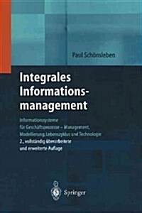 Integrales Informationsmanagement: Informationssysteme F? Gesch?tsprozesse -- Management, Modellierung, Lebenszyklus Und Technologie (Paperback, 2, Softcover Repri)