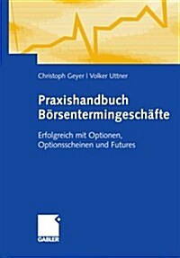 Praxishandbuch B?sentermingesch?te: Erfolgreich Mit Optionen, Optionsscheinen Und Futures (Paperback, 2007)