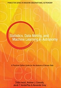 Statistics, Data Mining, and Machine Learning in Astronomy: A Practical Python Guide for the Analysis of Survey Data (Hardcover)