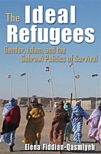 The Ideal Refugees: Gender, Islam, and the Sahrawi Politics of Survival (Hardcover)