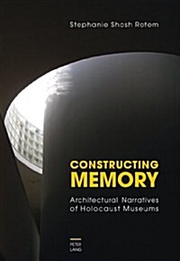 Constructing Memory: Architectural Narratives of Holocaust Museums (Hardcover)