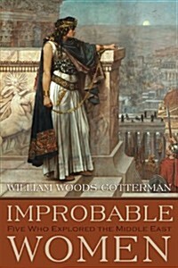 Improbable Women: Five Who Explored the Middle East (Hardcover)