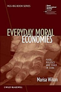 Everyday Moral Economies: Food, Politics and Scale in Cuba (Hardcover)