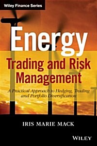 Energy Trading and Risk Management: A Practical Approach to Hedging, Trading and Portfolio Diversification (Hardcover)