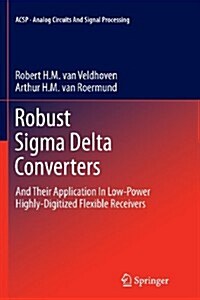 Robust SIGMA Delta Converters: And Their Application in Low-Power Highly-Digitized Flexible Receivers (Paperback, 2011)