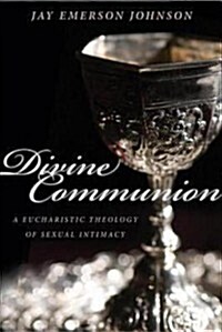 Divine Communion: A Eucharistic Theology of Sexual Intimacy (Paperback)