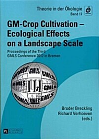 GM-Crop Cultivation - Ecological Effects on a Landscape Scale: Proceedings of the Third GMLS Conference 2012 in Bremen (Paperback)
