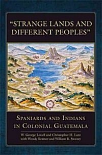 Strange Lands and Different Peoples: Spaniards and Indians in Colonial Guatemala (Hardcover)