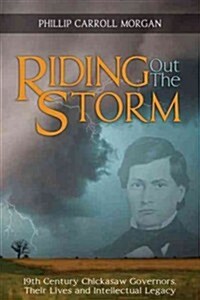 Riding Out the Storm: 19th Century Chickasaw Governors (Hardcover)