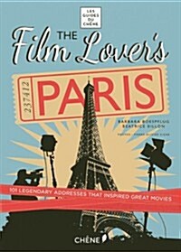 The Film Lovers Paris: 101 Legendary Addresses That Inspired Great Movies (Paperback)
