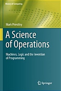 A Science of Operations : Machines, Logic and the Invention of Programming (Paperback)