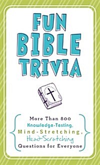 Fun Bible Trivia: More Than 800 Knowledge-Testing, Mind-Stretching, Head-Scratching Questions for Everyone (Paperback)