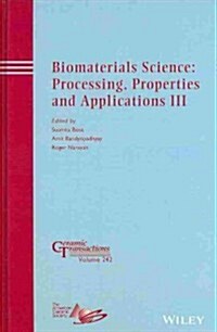 Biomaterials Science: Processing, Properties and Applications III (Hardcover)