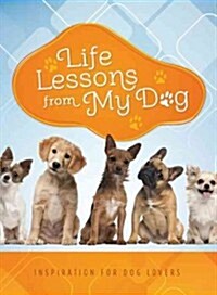 Life Lessons from My Dog: Inspiration for Dog Lovers (Paperback)