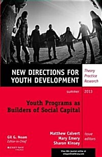 Youth Programs as Builders of Social Capital: New Directions for Youth Development, Number 138 (Paperback)
