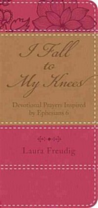 I Fall to My Knees: Devotional Prayers Inspired by Ephesians 3 (Imitation Leather)