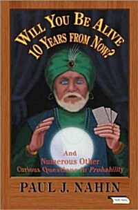 Will You Be Alive 10 Years from Now?: And Numerous Other Curious Questions in Probability (Hardcover)