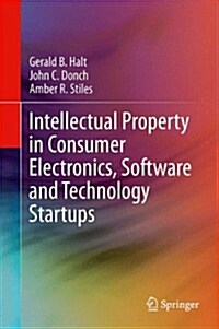 Intellectual Property in Consumer Electronics, Software and Technology Startups (Hardcover, 2014)
