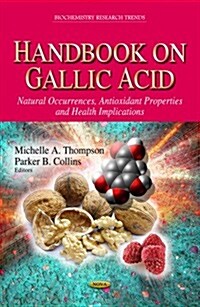 Handbook on Gallic Acid: Natural Occurrences, Antioxidant Properties and Health Implications (Hardcover)