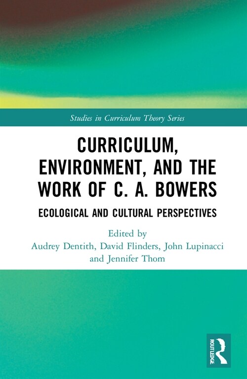Curriculum, Environment, and the Work of C. A. Bowers : Ecological and Cultural Perspectives (Hardcover)