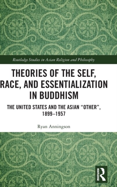 Theories of the Self, Race, and Essentialization in Buddhism : The United States and the Asian Other, 1899–1957 (Hardcover)