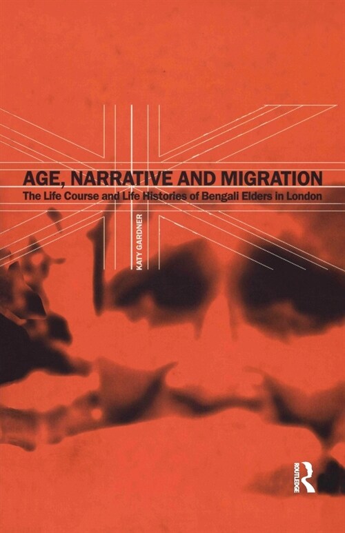 Age, Narrative and Migration : The Life Course and Life Histories of Bengali Elders in London (Paperback)