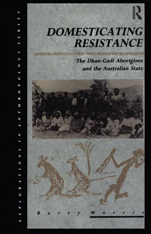 Domesticating Resistance : The Dhan-Gadi Aborigines and the Australian State (Paperback)