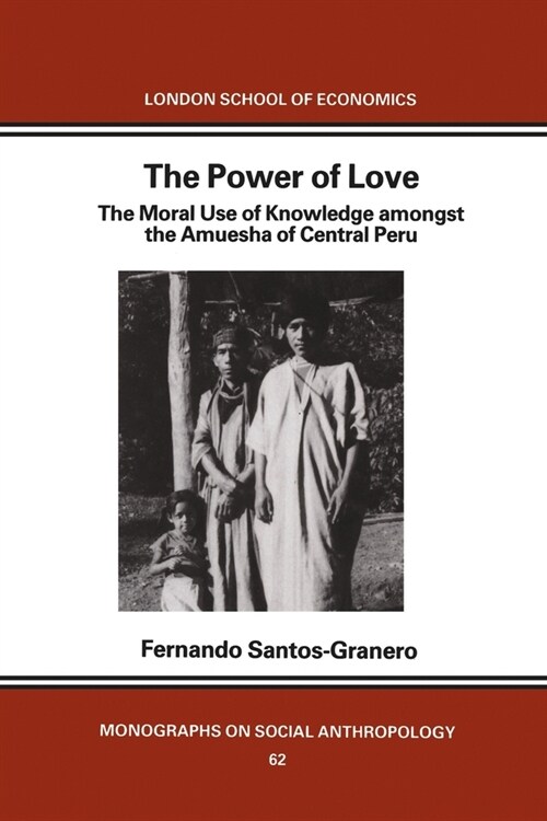 The Power of Love : The Moral Use of Knowledge among the Amuesga of Central Peru (Paperback)