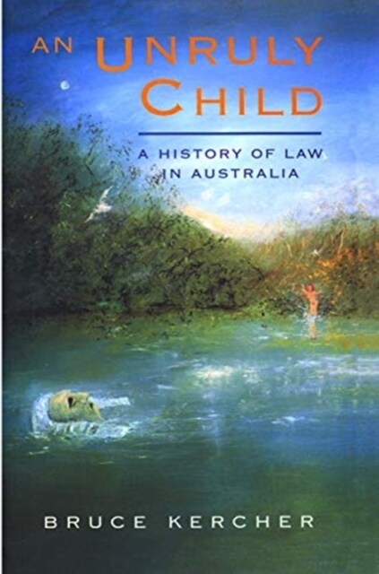 An Unruly Child : A history of law in Australia (Hardcover)