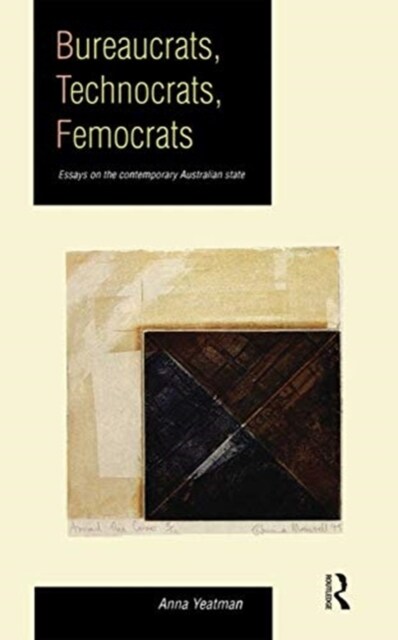 Bureaucrats, Technocrats, Femocrats : Essays on the contemporary Australian state (Hardcover)