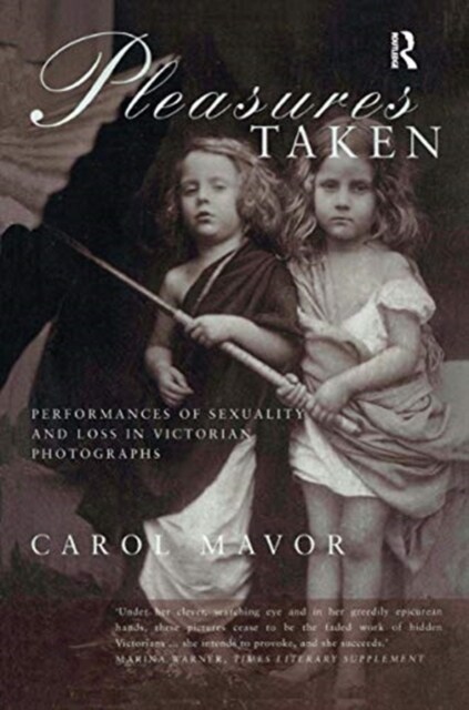 Pleasures Taken : Performances of Sexuality and Loss in Victorian Photographs (Hardcover)