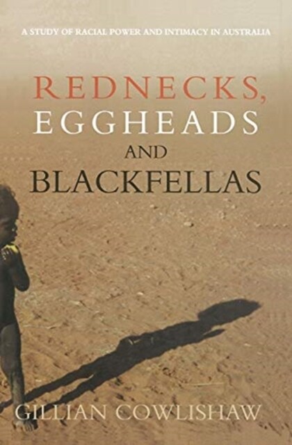 Rednecks, Eggheads and Blackfellas : A study of racial power and intimacy in Australia (Hardcover)