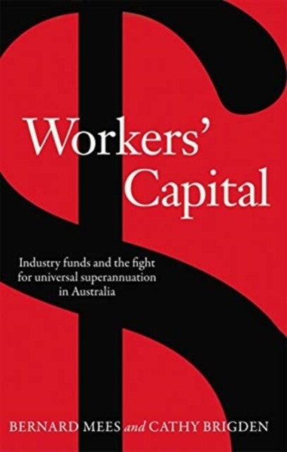 Workers Capital : Industry funds and the fight for universal superannuation in Australia (Hardcover)