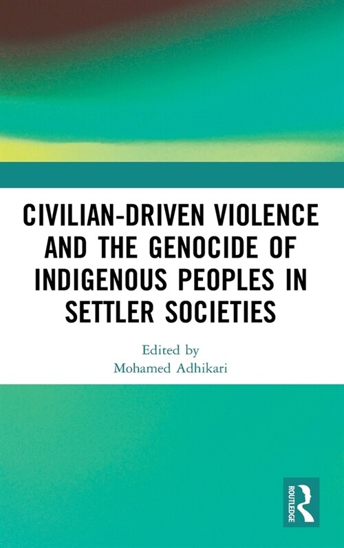 Civilian-Driven Violence and the Genocide of Indigenous Peoples in Settler Societies (Hardcover, 1)