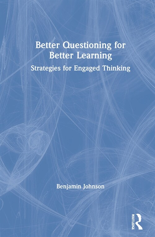 Better Questioning for Better Learning : Strategies for Engaged Thinking (Hardcover)