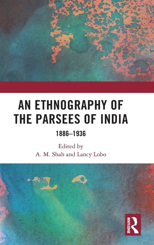 An Ethnography of the Parsees of India : 1886–1936 (Hardcover)