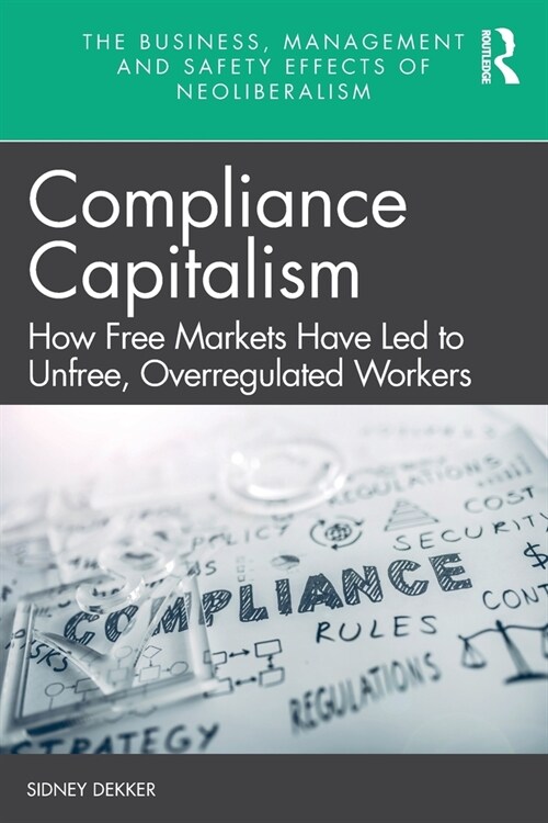 Compliance Capitalism : How Free Markets Have Led to Unfree, Overregulated Workers (Paperback)