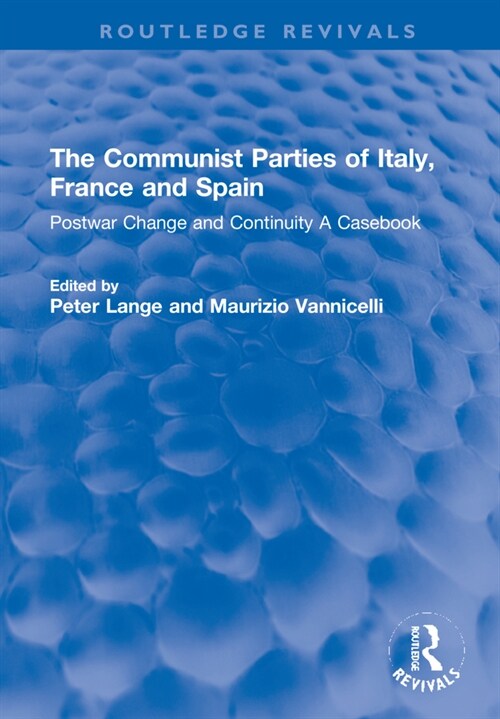 The Communist Parties of Italy, France and Spain : Postwar Change and Continuity A Casebook (Hardcover)